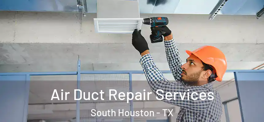 Air Duct Repair Services South Houston - TX