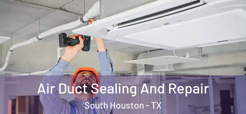 Air Duct Sealing And Repair South Houston - TX