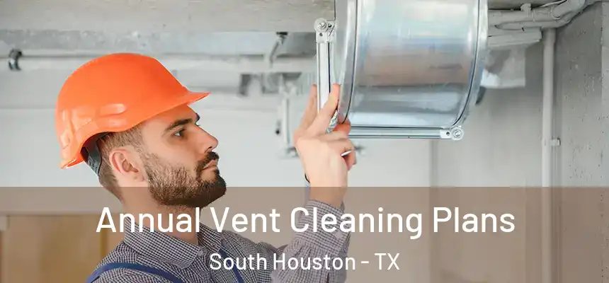 Annual Vent Cleaning Plans South Houston - TX