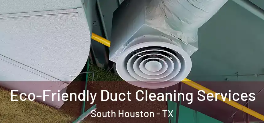  Eco-Friendly Duct Cleaning Services South Houston - TX
