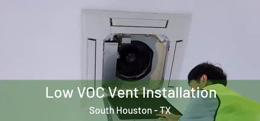 Low VOC Vent Installation South Houston - TX