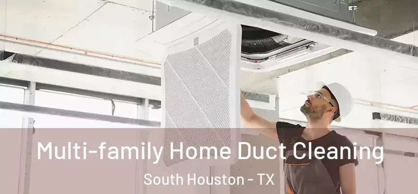 Multi-family Home Duct Cleaning South Houston - TX