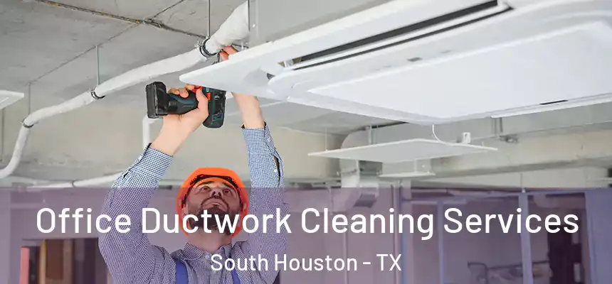 Office Ductwork Cleaning Services South Houston - TX