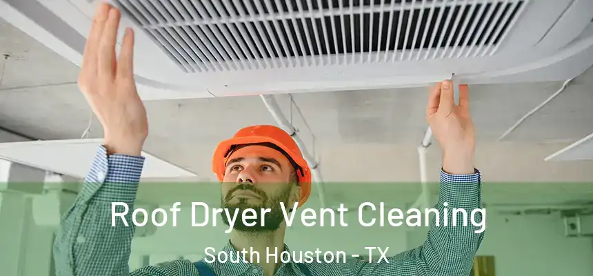 Roof Dryer Vent Cleaning South Houston - TX