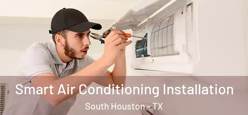 Smart Air Conditioning Installation South Houston - TX