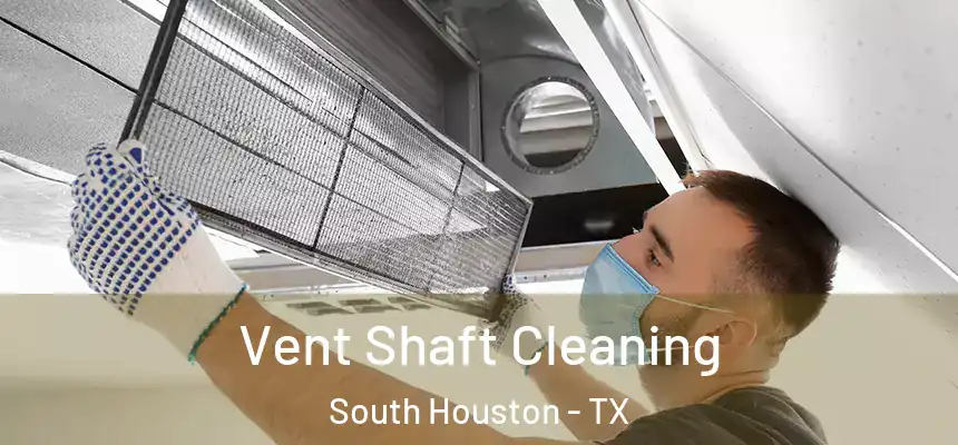 Vent Shaft Cleaning South Houston - TX