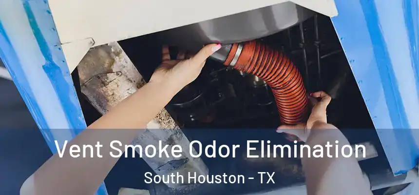 Vent Smoke Odor Elimination South Houston - TX